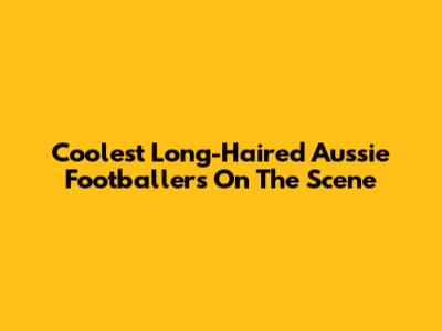 Coolest Long-Haired Aussie Footballers On The Scene