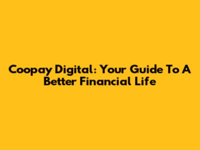 Coopay Digital: Your Guide To A Better Financial Life