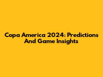 Copa America 2024: Predictions And Game Insights