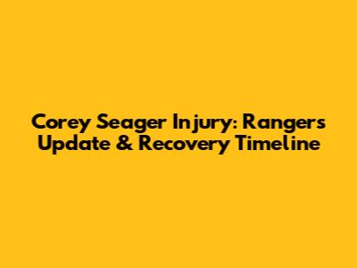 Corey Seager Injury: Rangers Update & Recovery Timeline