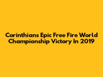 Corinthians' Epic Free Fire World Championship Victory In 2019