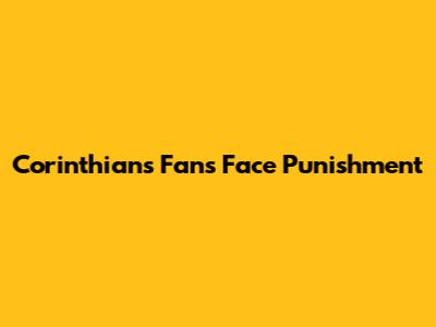Corinthians Fans Face Punishment