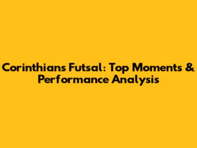 Corinthians Futsal: Top Moments & Performance Analysis