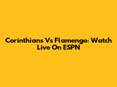 Corinthians Vs Flamengo: Watch Live On ESPN