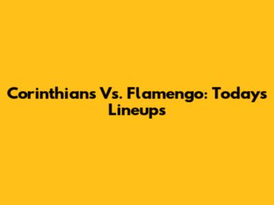 Corinthians Vs. Flamengo: Today's Lineups