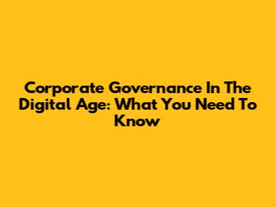 Corporate Governance In The Digital Age: What You Need To Know
