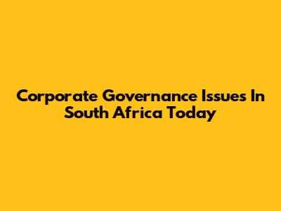 Corporate Governance Issues In South Africa Today