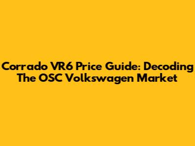 Corrado VR6 Price Guide: Decoding The OSC Volkswagen Market
