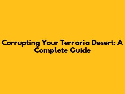 Corrupting Your Terraria Desert: A Complete Guide