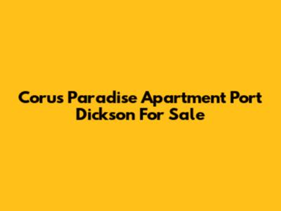 Corus Paradise Apartment Port Dickson For Sale