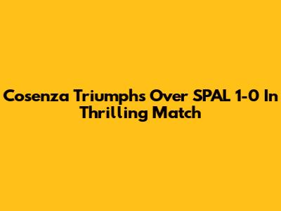 Cosenza Triumphs Over SPAL 1-0 In Thrilling Match