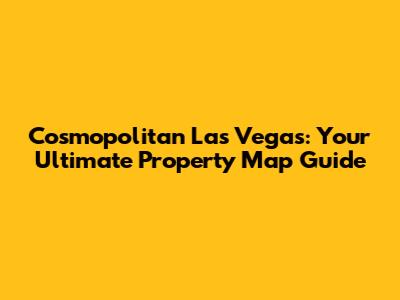 Cosmopolitan Las Vegas: Your Ultimate Property Map Guide