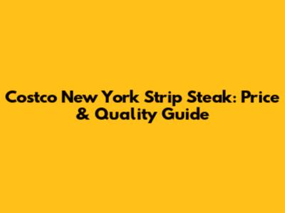 Costco New York Strip Steak: Price & Quality Guide