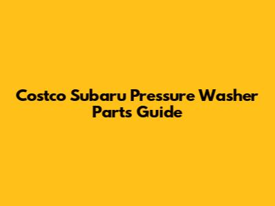 Costco Subaru Pressure Washer Parts Guide