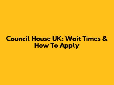 Council House UK: Wait Times & How To Apply
