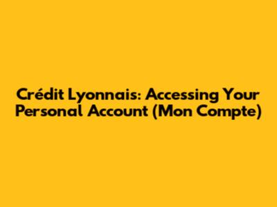 Crédit Lyonnais: Accessing Your Personal Account (Mon Compte)