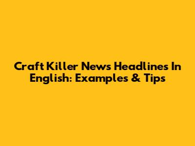 Craft Killer News Headlines In English: Examples & Tips