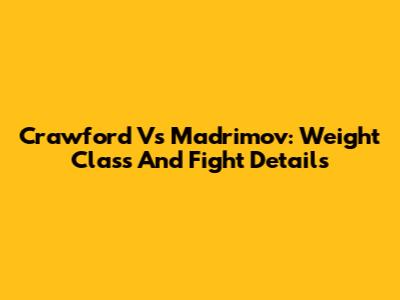 Crawford Vs Madrimov: Weight Class And Fight Details