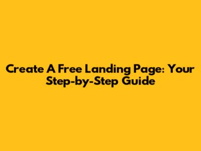 Create A Free Landing Page: Your Step-by-Step Guide