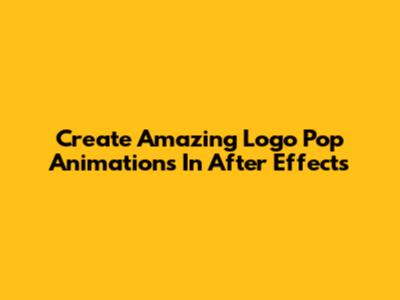 Create Amazing Logo Pop Animations In After Effects