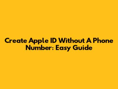 Create Apple ID Without A Phone Number: Easy Guide
