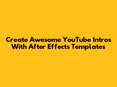 Create Awesome YouTube Intros With After Effects Templates