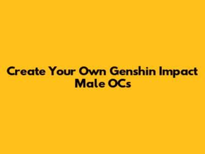 Create Your Own Genshin Impact Male OCs