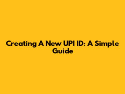 Creating A New UPI ID: A Simple Guide