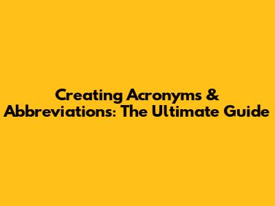 Creating Acronyms & Abbreviations: The Ultimate Guide