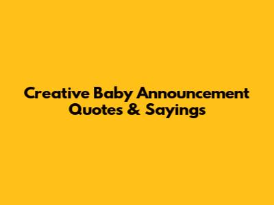 Creative Baby Announcement Quotes & Sayings