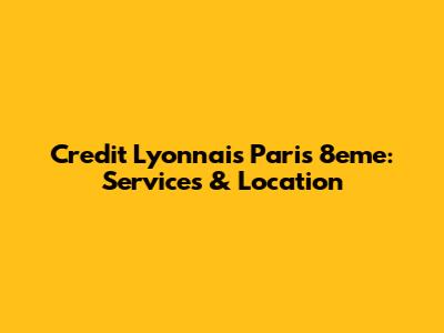 Credit Lyonnais Paris 8eme: Services & Location