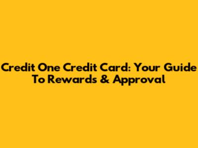 Credit One Credit Card: Your Guide To Rewards & Approval