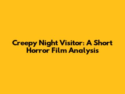 Creepy Night Visitor: A Short Horror Film Analysis