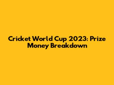 Cricket World Cup 2023: Prize Money Breakdown