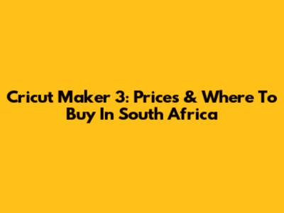 Cricut Maker 3: Prices & Where To Buy In South Africa
