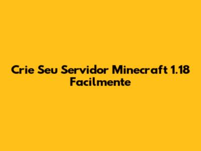 Crie Seu Servidor Minecraft 1.18 Facilmente