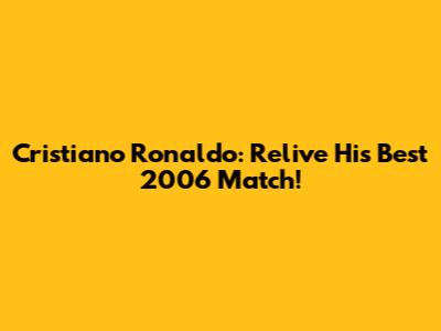 Cristiano Ronaldo: Relive His Best 2006 Match!