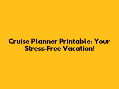 Cruise Planner Printable: Your Stress-Free Vacation!