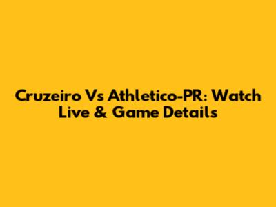 Cruzeiro Vs Athletico-PR: Watch Live & Game Details