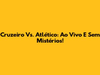 Cruzeiro Vs. Atlético: Ao Vivo E Sem Mistérios!