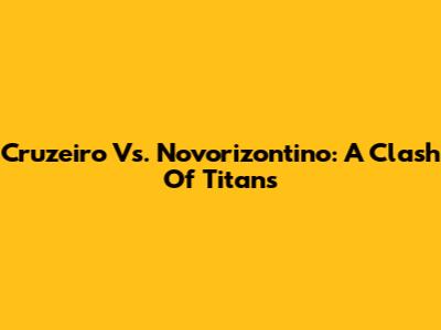 Cruzeiro Vs. Novorizontino: A Clash Of Titans