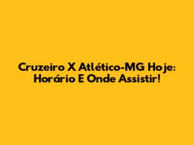 Cruzeiro X Atlético-MG Hoje: Horário E Onde Assistir!