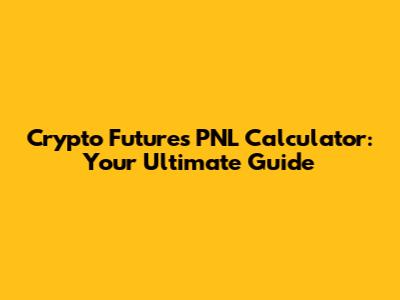 Crypto Futures PNL Calculator: Your Ultimate Guide