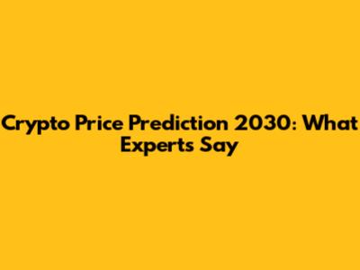 Crypto Price Prediction 2030: What Experts Say