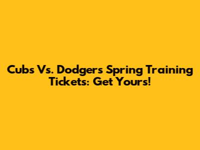 Cubs Vs. Dodgers Spring Training Tickets: Get Yours!