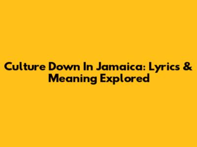 Culture Down In Jamaica: Lyrics & Meaning Explored