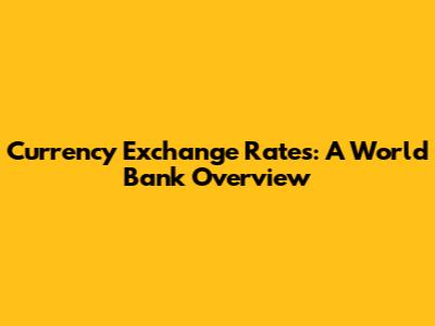 Currency Exchange Rates: A World Bank Overview