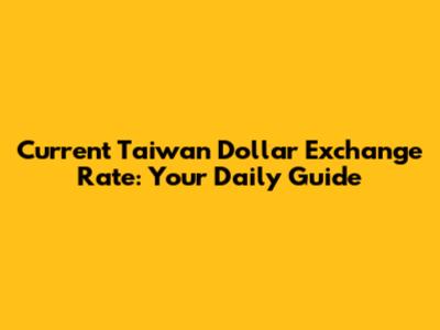 Current Taiwan Dollar Exchange Rate: Your Daily Guide
