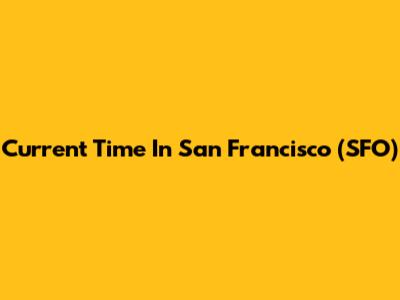 Current Time In San Francisco (SFO)
