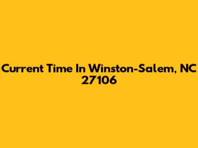 Current Time In Winston-Salem, NC 27106